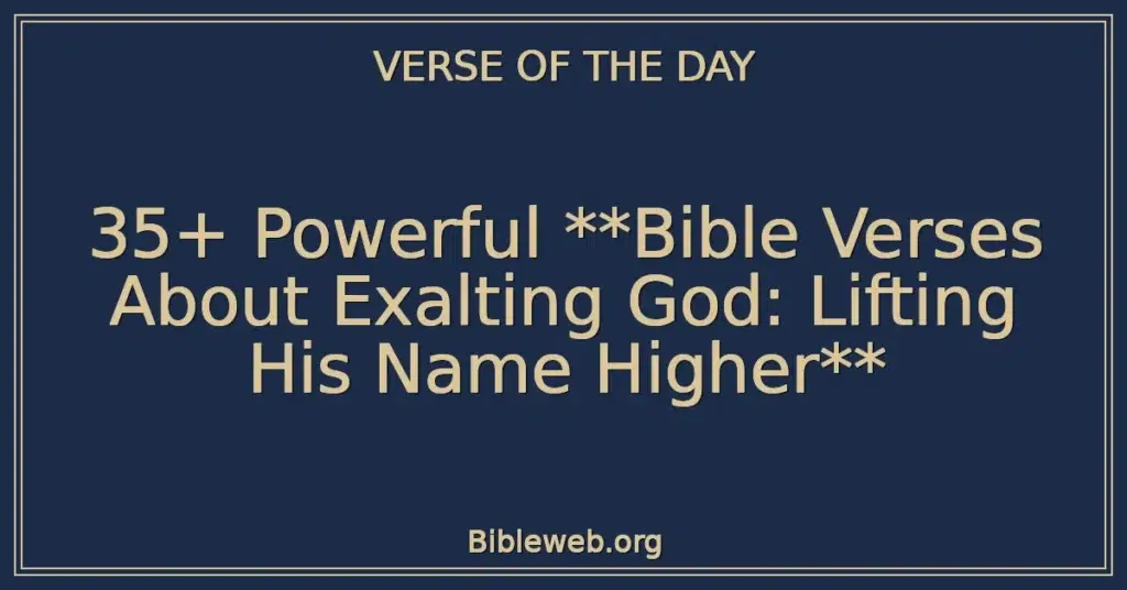 35+ Powerful Bible Verses About Exalting God: Lifting His Name Higher