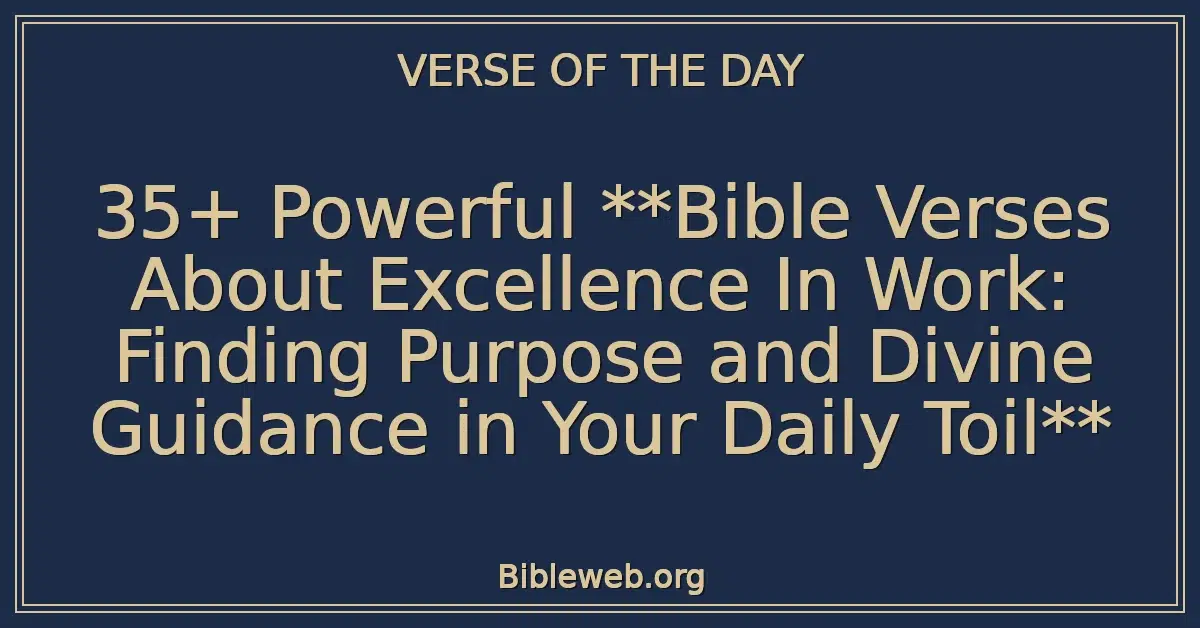 35+ Powerful **Bible Verses About Excellence In Work: Finding Purpose and Divine Guidance in Your Daily Toil**