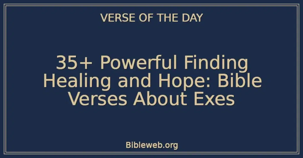 35+ Powerful Finding Healing and Hope: Bible Verses About Exes