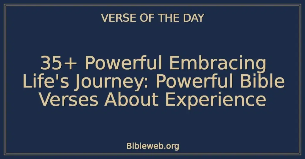 35+ Powerful Embracing Life's Journey: Powerful Bible Verses About Experience