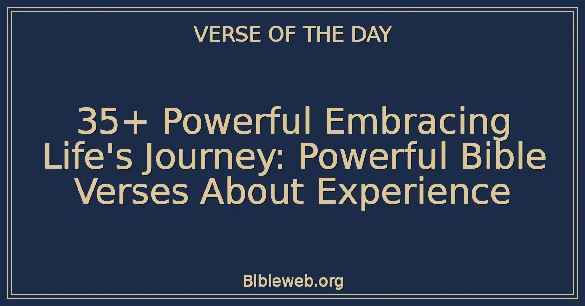 35+ Powerful Embracing Life's Journey: Powerful Bible Verses About Experience