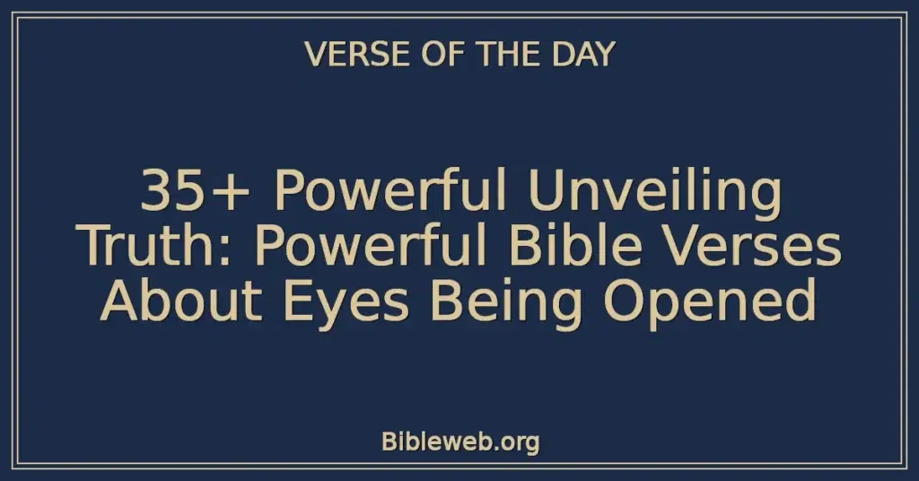 35+ Powerful Unveiling Truth: Powerful Bible Verses About Eyes Being Opened