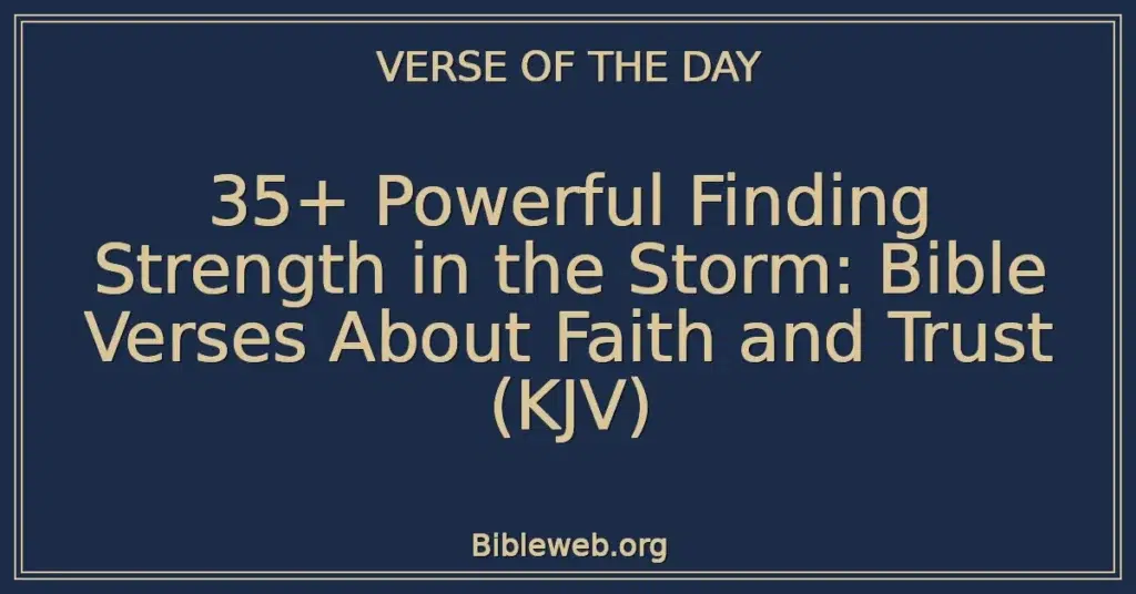 35+ Powerful Finding Strength in the Storm: Bible Verses About Faith and Trust (KJV)