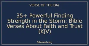 35+ Powerful Finding Strength in the Storm: Bible Verses About Faith and Trust (KJV)