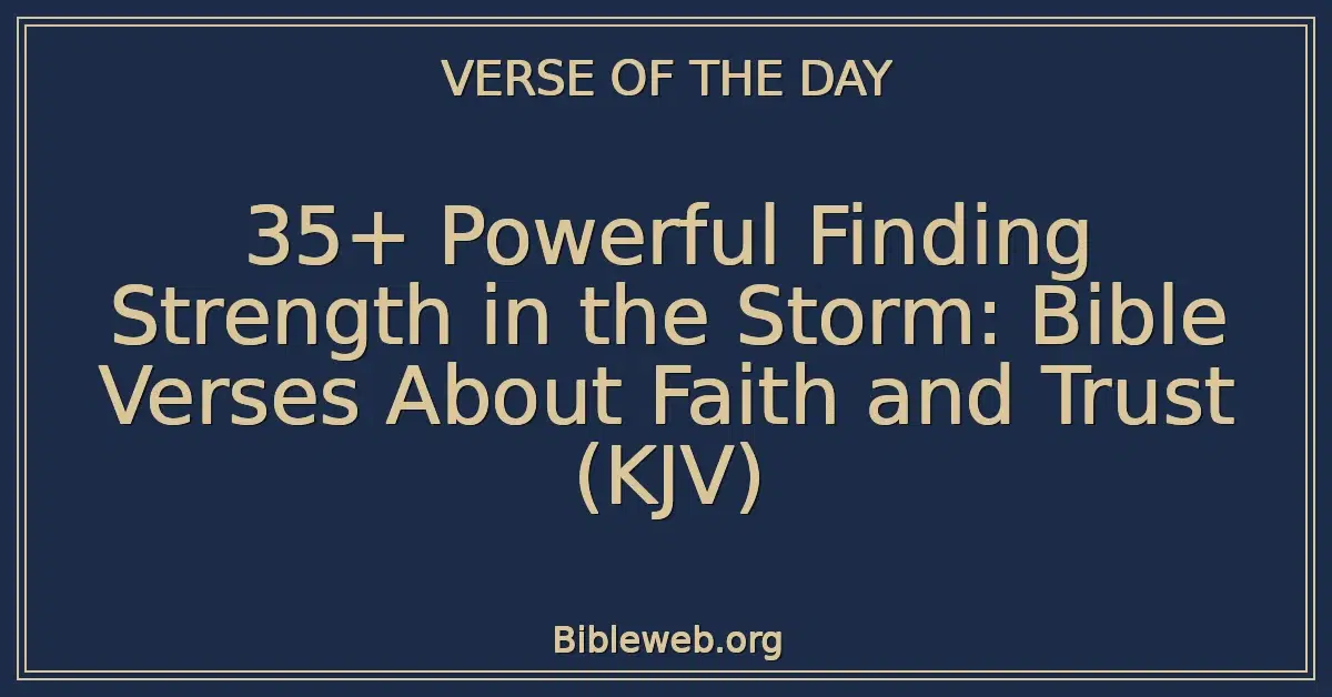 35+ Powerful Finding Strength in the Storm: Bible Verses About Faith and Trust (KJV)