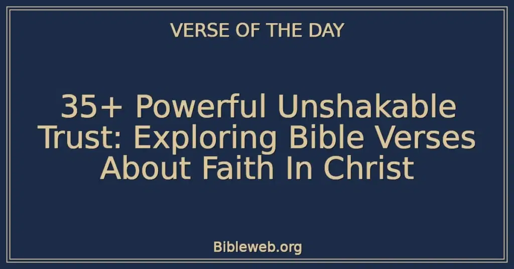 35+ Powerful Unshakable Trust: Exploring Bible Verses About Faith In Christ