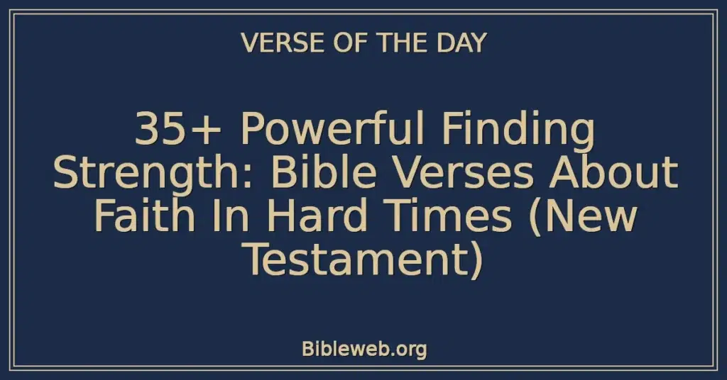 35+ Powerful Finding Strength: Bible Verses About Faith In Hard Times (New Testament)