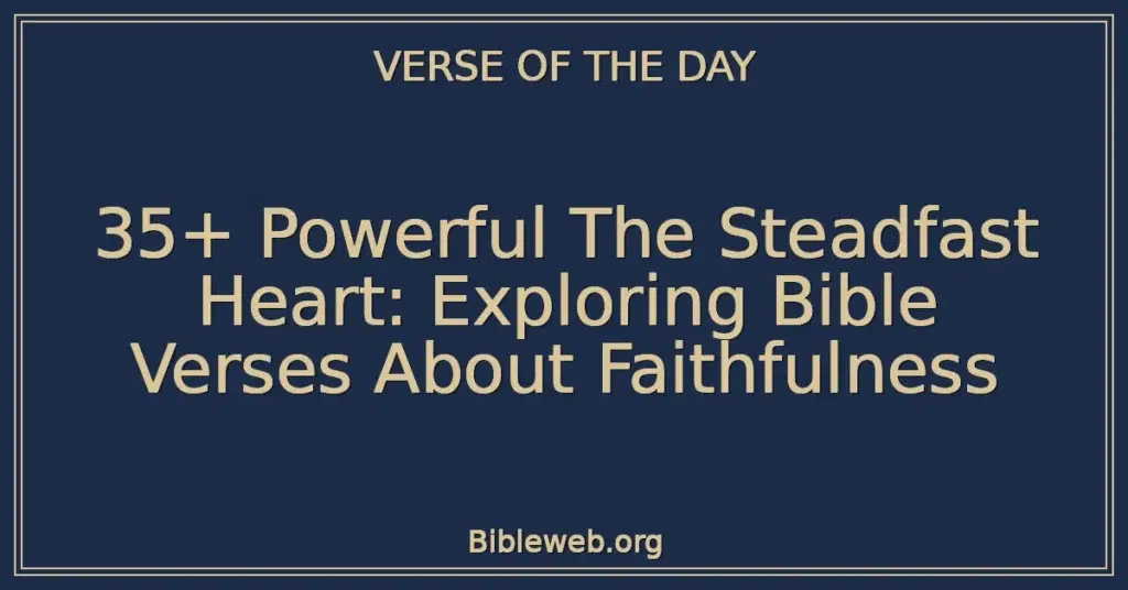 35+ Powerful The Steadfast Heart: Exploring Bible Verses About Faithfulness