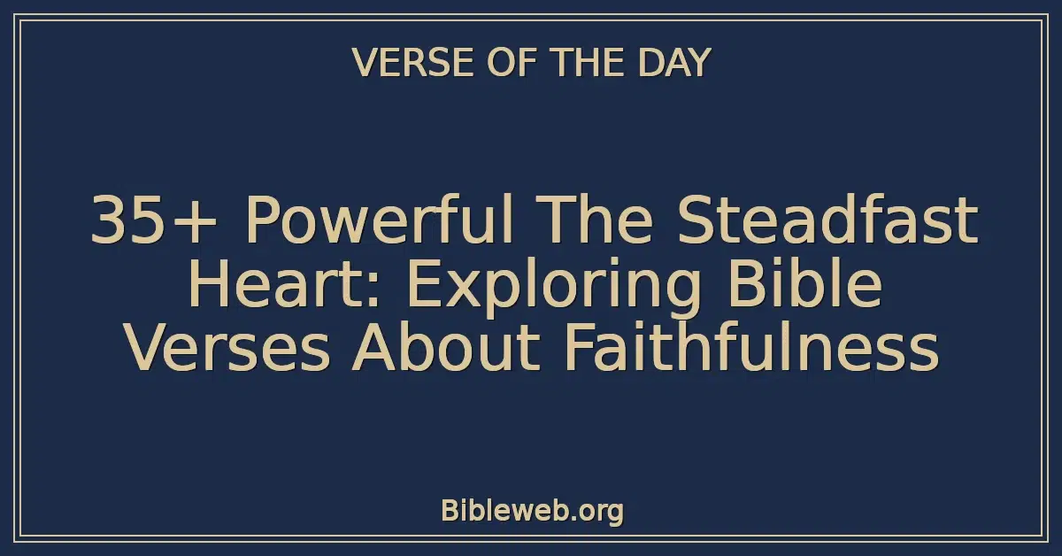 35+ Powerful The Steadfast Heart: Exploring Bible Verses About Faithfulness