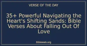 35+ Powerful Navigating the Heart's Shifting Sands: Bible Verses About Falling Out Of Love