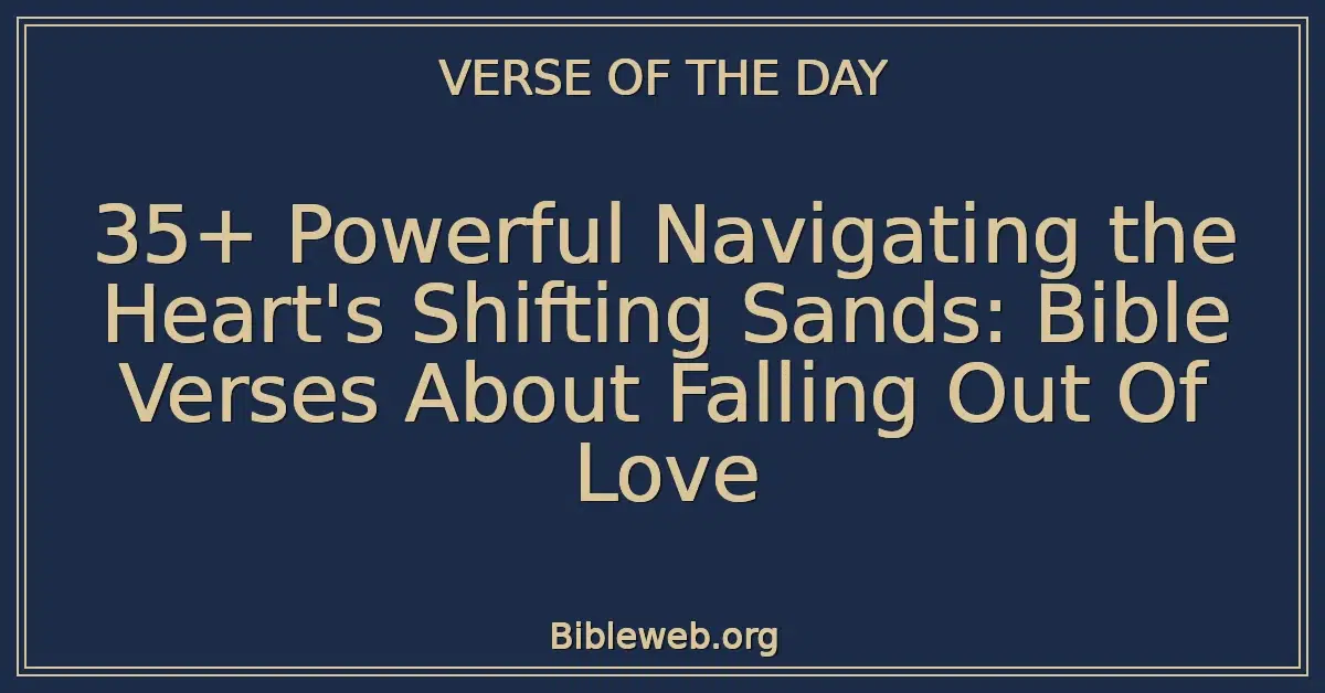 35+ Powerful Navigating the Heart's Shifting Sands: Bible Verses About Falling Out Of Love