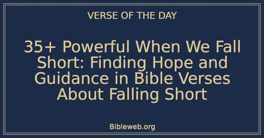 35+ Powerful When We Fall Short: Finding Hope and Guidance in Bible Verses About Falling Short