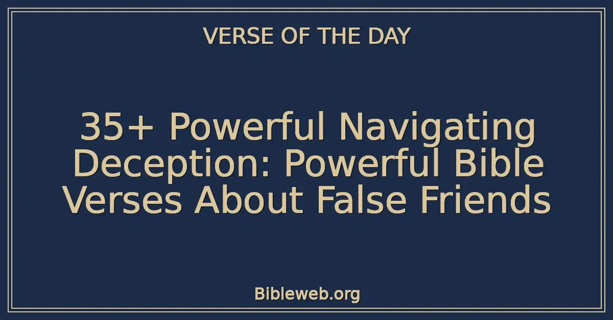 35+ Powerful Navigating Deception: Powerful Bible Verses About False Friends