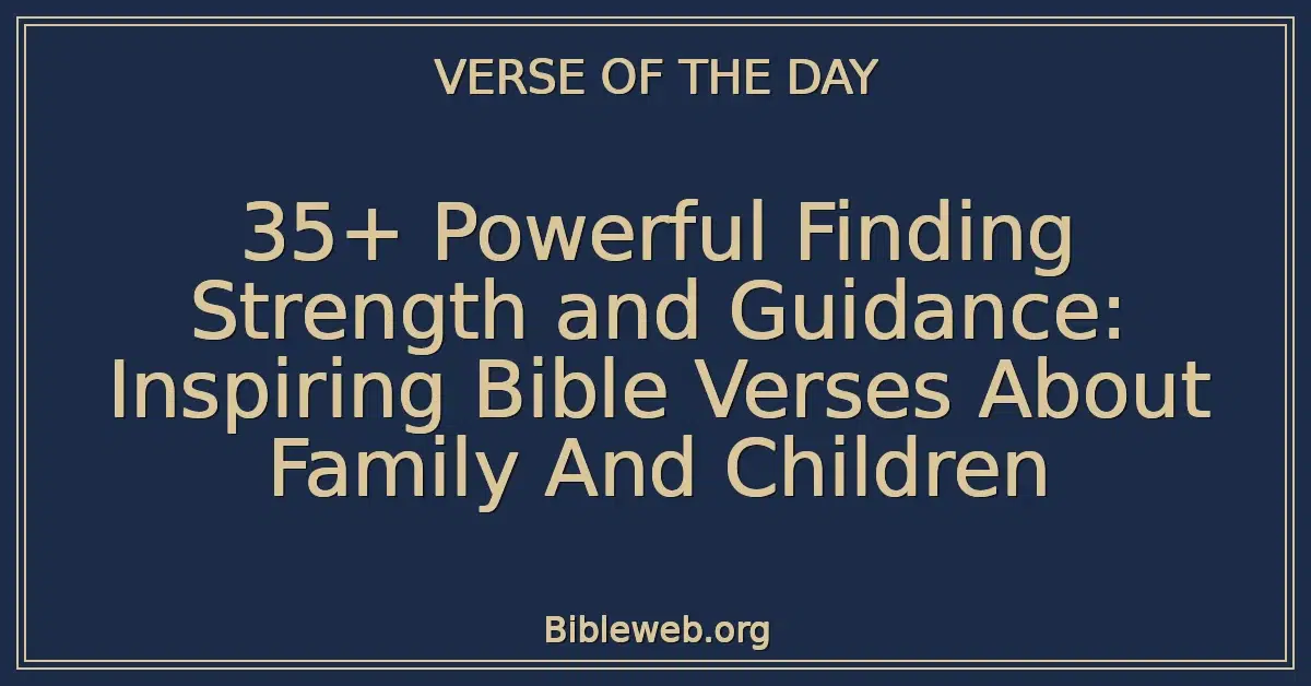 35+ Powerful Finding Strength and Guidance: Inspiring Bible Verses About Family And Children
