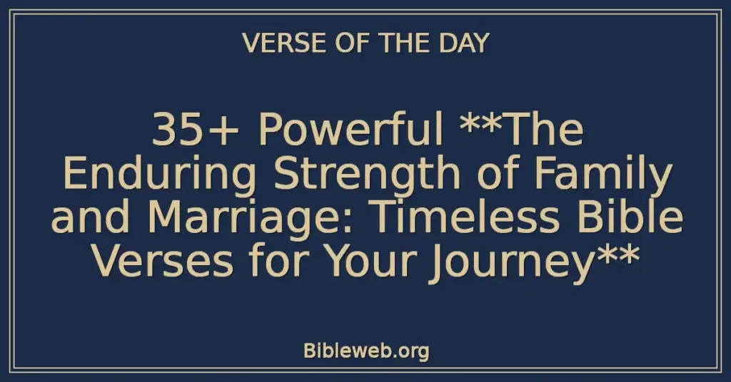 35+ Powerful The Enduring Strength of Family and Marriage: Timeless Bible Verses for Your Journey