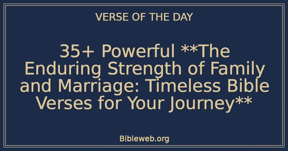 35+ Powerful The Enduring Strength of Family and Marriage: Timeless Bible Verses for Your Journey