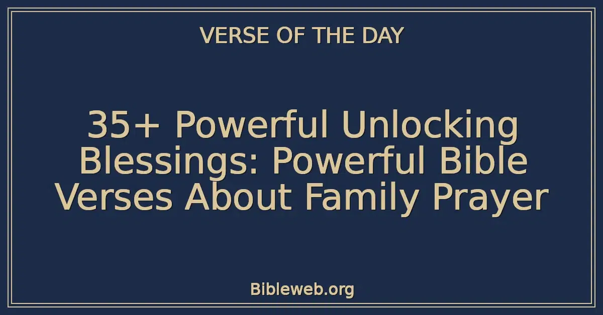 35+ Powerful Unlocking Blessings: Powerful Bible Verses About Family Prayer