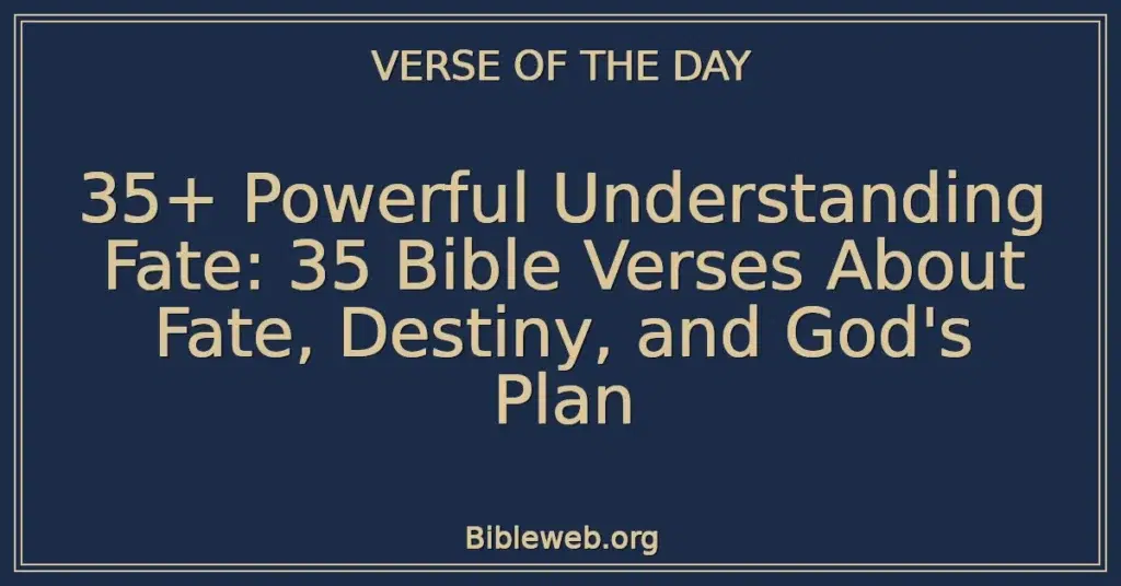 35+ Powerful Understanding Fate: 35 Bible Verses About Fate, Destiny, and God's Plan