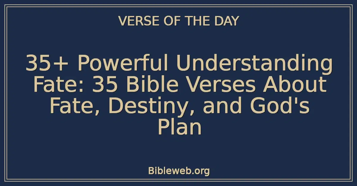 35+ Powerful Understanding Fate: 35 Bible Verses About Fate, Destiny, and God's Plan
