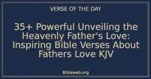 35+ Powerful Unveiling the Heavenly Father's Love: Inspiring Bible Verses About Fathers Love KJV