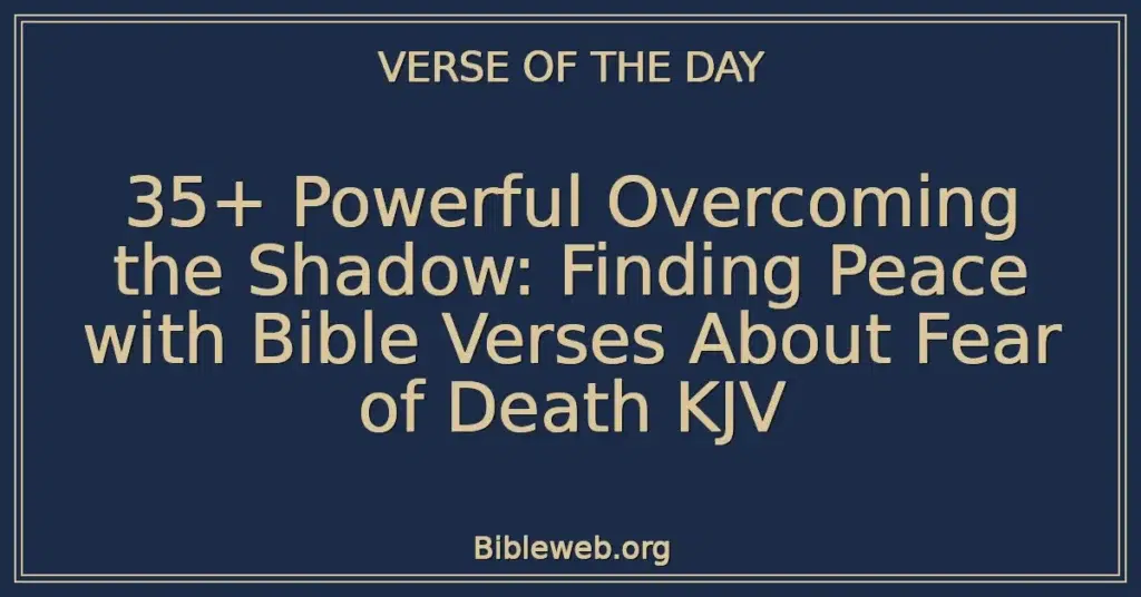 35+ Powerful Overcoming the Shadow: Finding Peace with Bible Verses About Fear of Death KJV
