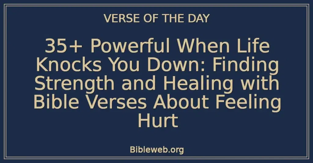 35+ Powerful When Life Knocks You Down: Finding Strength and Healing with Bible Verses About Feeling Hurt