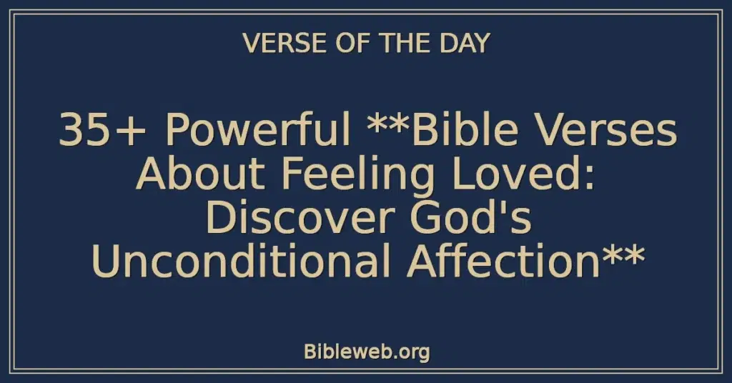 35+ Powerful **Bible Verses About Feeling Loved: Discover God's Unconditional Affection**