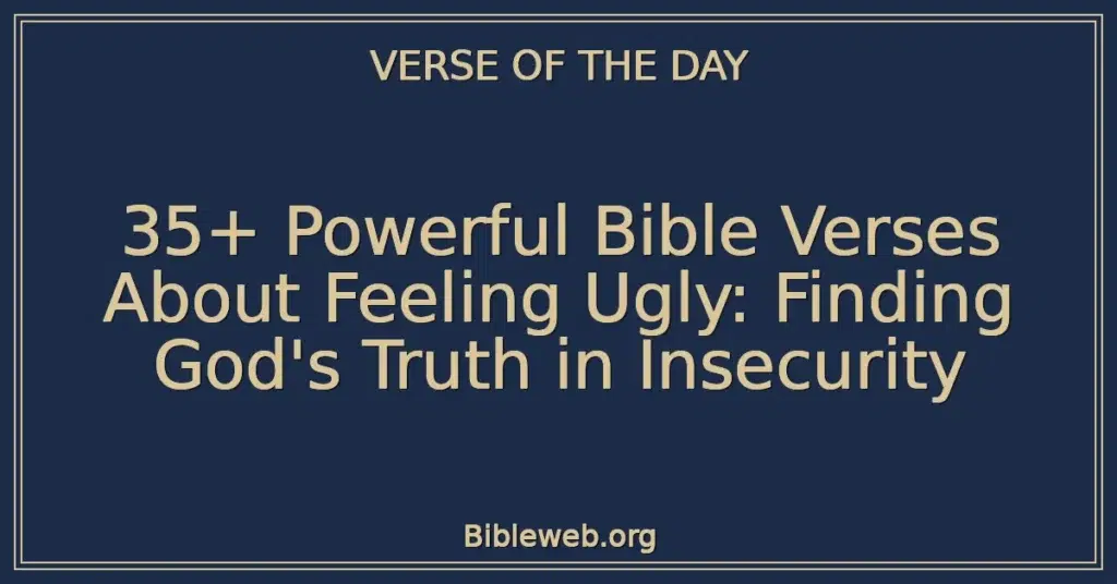 35+ Powerful Bible Verses About Feeling Ugly: Finding God's Truth in Insecurity
