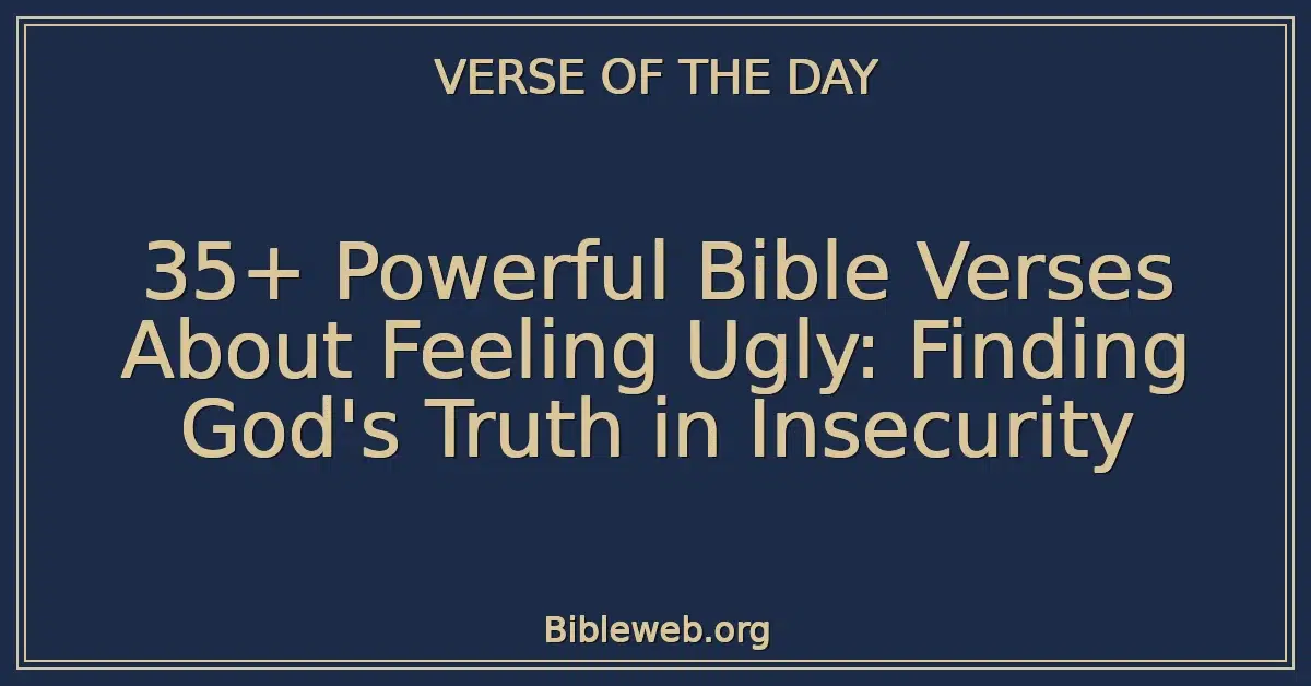 35+ Powerful Bible Verses About Feeling Ugly: Finding God's Truth in Insecurity