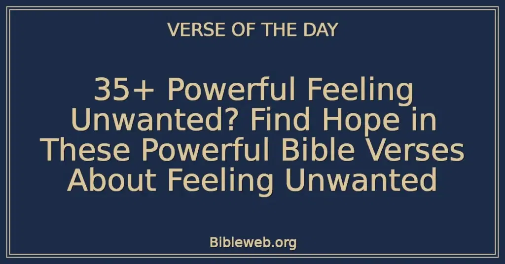 35+ Powerful Feeling Unwanted? Find Hope in These Powerful Bible Verses About Feeling Unwanted