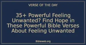 35+ Powerful Feeling Unwanted? Find Hope in These Powerful Bible Verses About Feeling Unwanted
