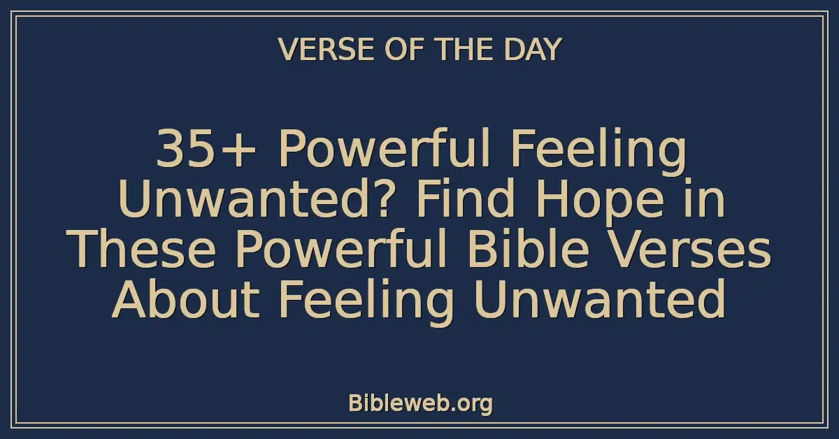 35+ Powerful Feeling Unwanted? Find Hope in These Powerful Bible Verses About Feeling Unwanted