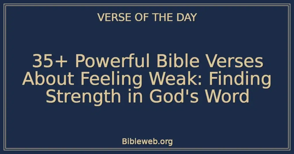 35+ Powerful Bible Verses About Feeling Weak: Finding Strength in God's Word