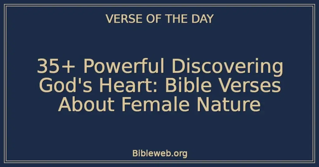 35+ Powerful Discovering God's Heart: Bible Verses About Female Nature