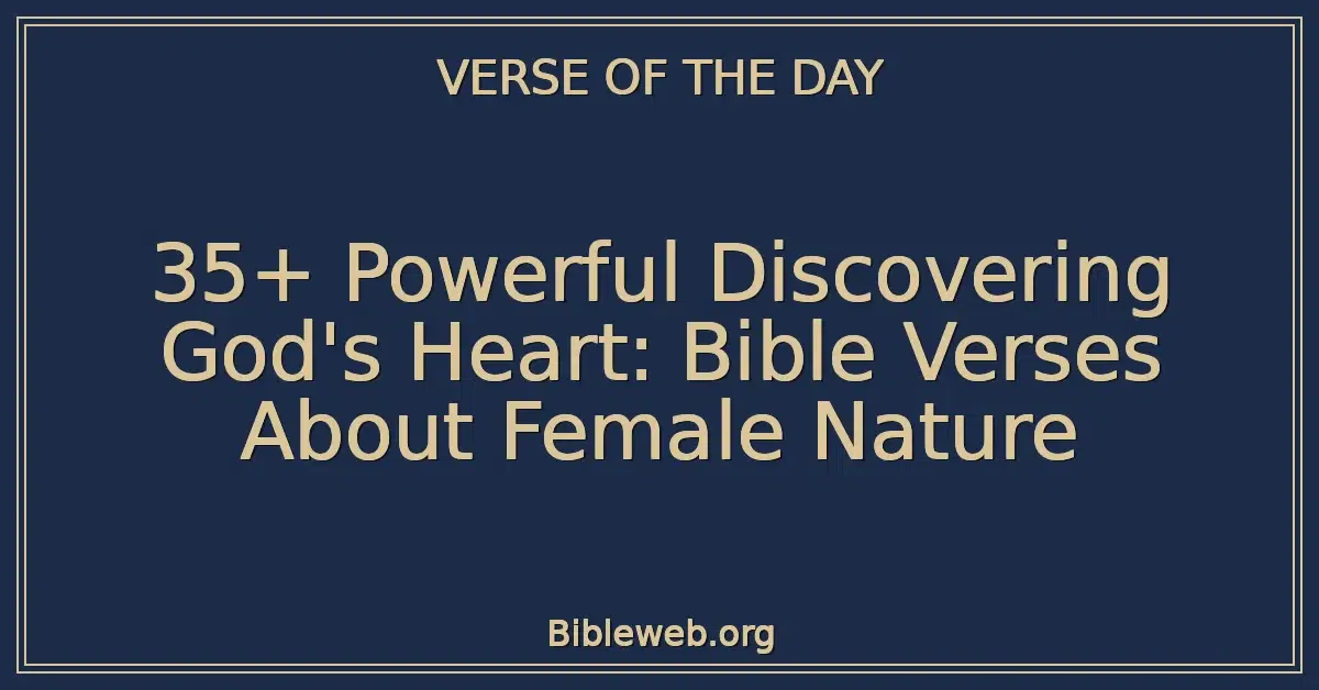 35+ Powerful Discovering God's Heart: Bible Verses About Female Nature