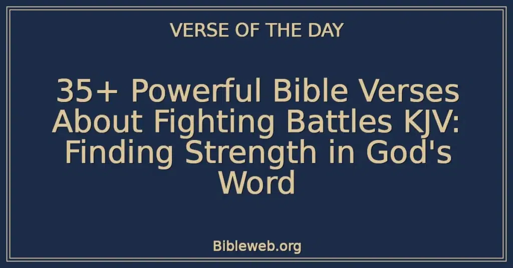 35+ Powerful Bible Verses About Fighting Battles KJV: Finding Strength in God's Word