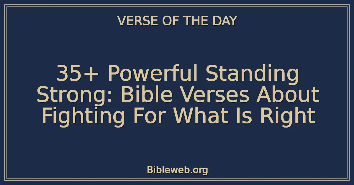 35+ Powerful Standing Strong: Bible Verses About Fighting For What Is Right