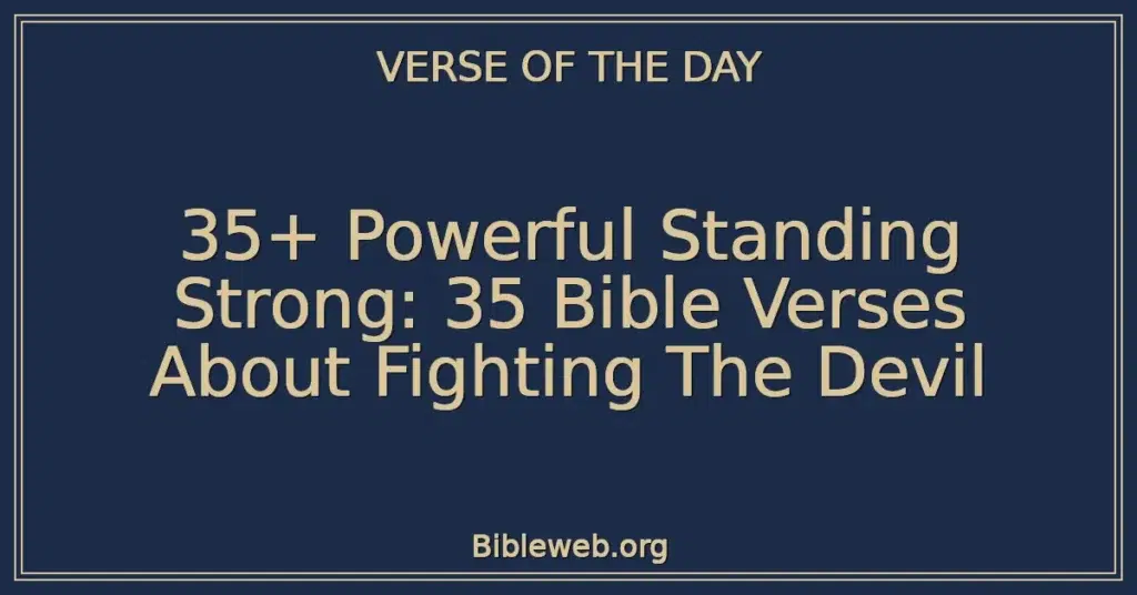 35+ Powerful Standing Strong: 35 Bible Verses About Fighting The Devil