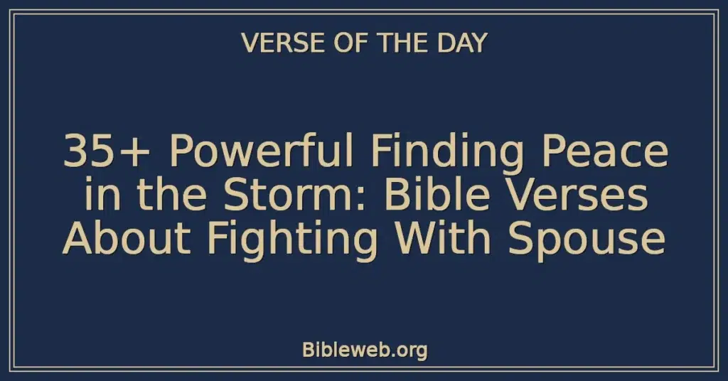 35+ Powerful Finding Peace in the Storm: Bible Verses About Fighting With Spouse