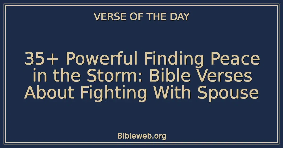 35+ Powerful Finding Peace in the Storm: Bible Verses About Fighting With Spouse