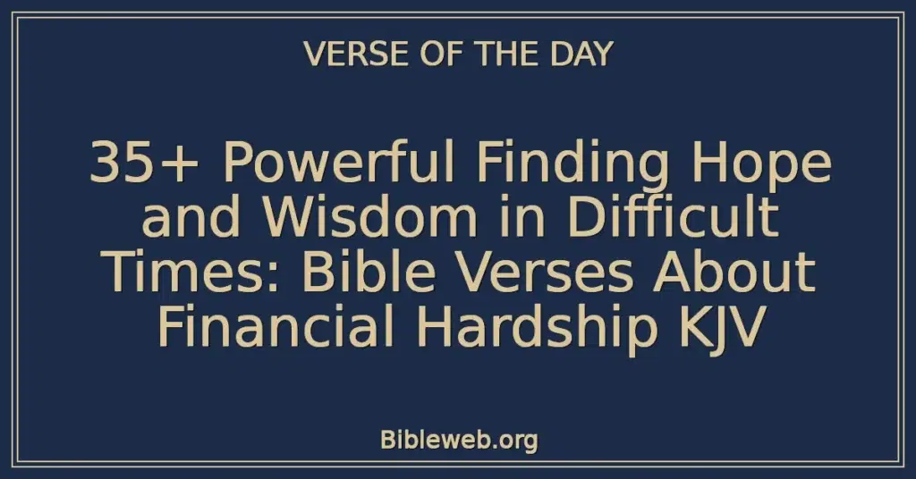 35+ Powerful Finding Hope and Wisdom in Difficult Times: Bible Verses About Financial Hardship KJV