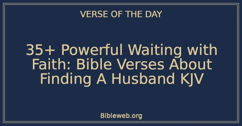 35+ Powerful Waiting with Faith: Bible Verses About Finding A Husband KJV