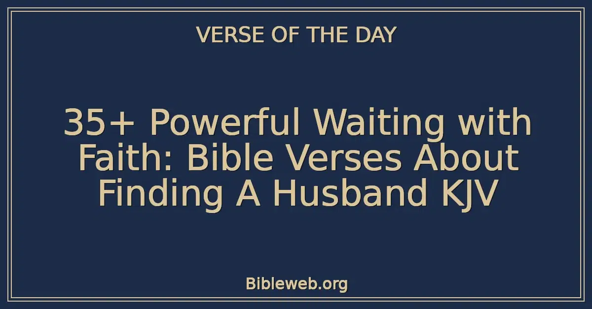 35+ Powerful Waiting with Faith: Bible Verses About Finding A Husband KJV