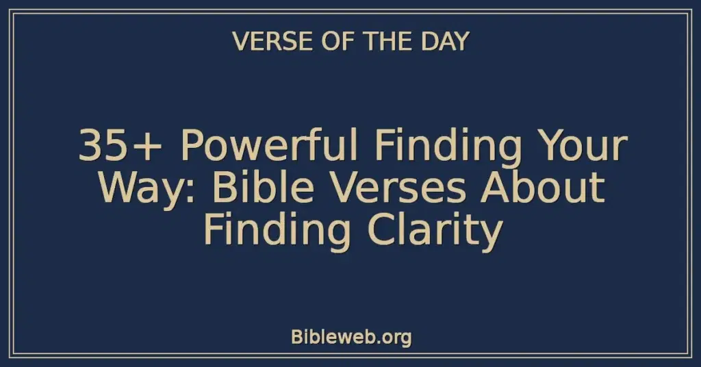 35+ Powerful Finding Your Way: Bible Verses About Finding Clarity