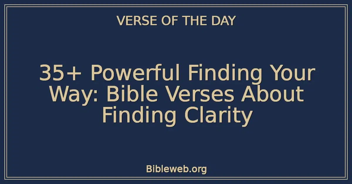 35+ Powerful Finding Your Way: Bible Verses About Finding Clarity
