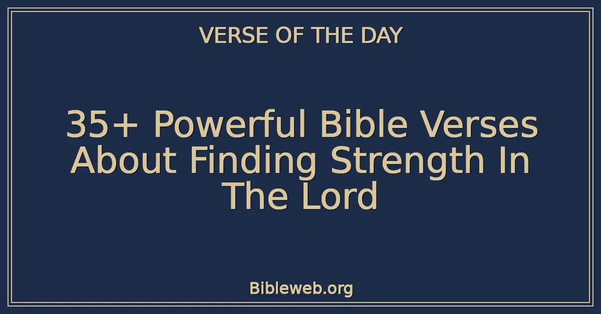 35+ Powerful Bible Verses About Finding Strength In The Lord