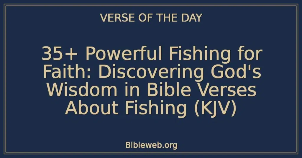 35+ Powerful Fishing for Faith: Discovering God's Wisdom in Bible Verses About Fishing (KJV)