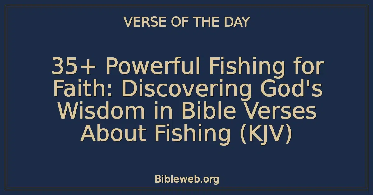 35+ Powerful Fishing for Faith: Discovering God's Wisdom in Bible Verses About Fishing (KJV)