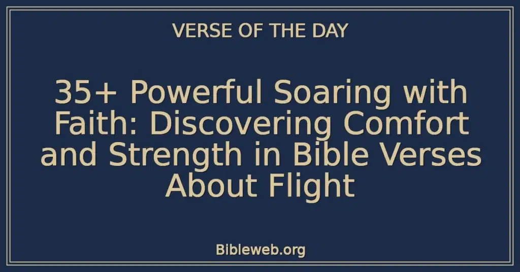 35+ Powerful Soaring with Faith: Discovering Comfort and Strength in Bible Verses About Flight