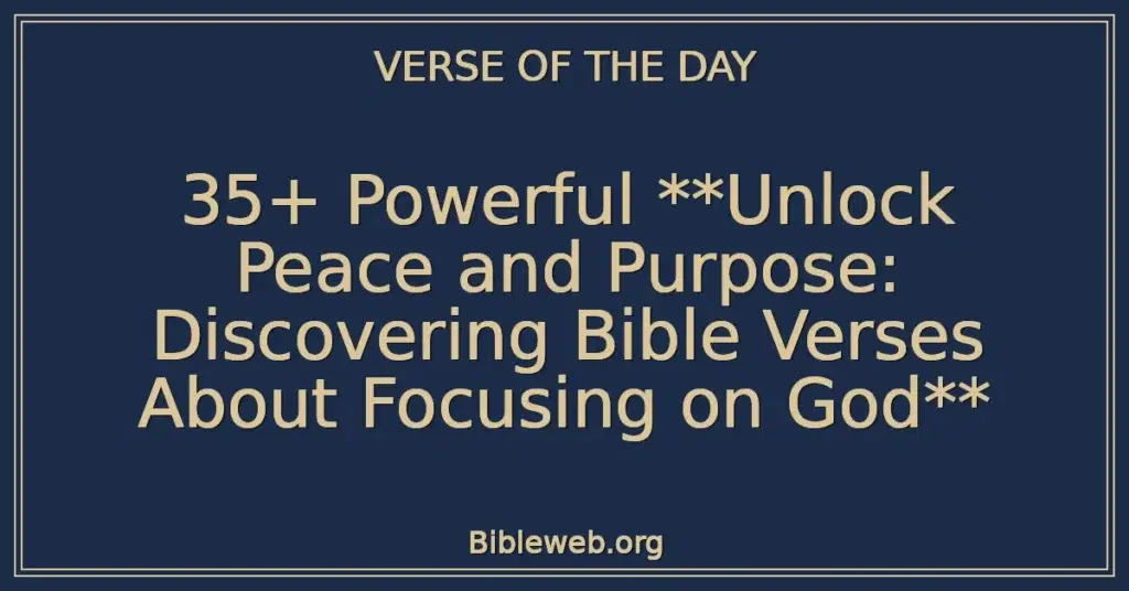 35+ Powerful **Unlock Peace and Purpose: Discovering Bible Verses About Focusing on God**
